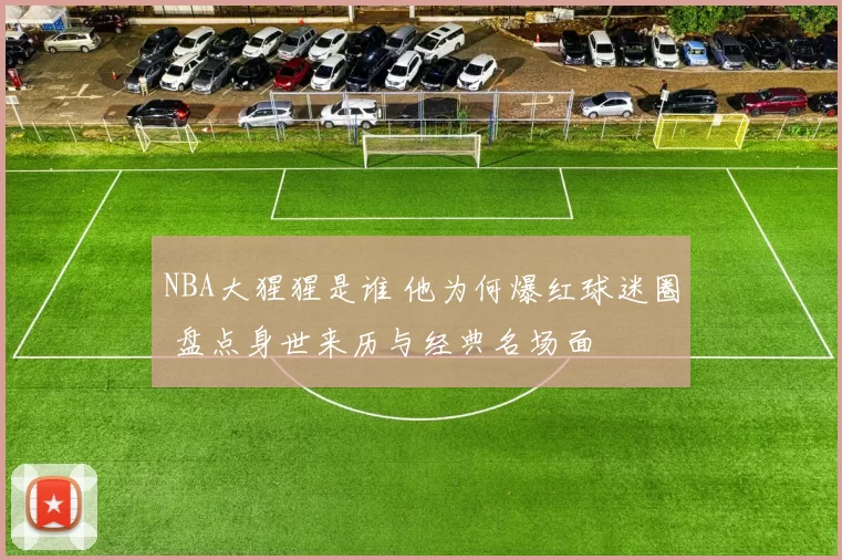 NBA大猩猩是谁 他为何爆红球迷圈 盘点身世来历与经典名场面