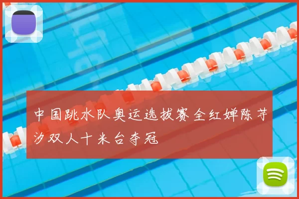 中国跳水队奥运选拔赛全红婵陈芋汐双人十米台夺冠