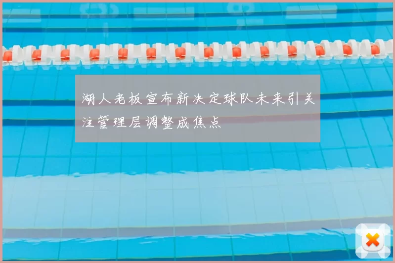湖人老板宣布新决定球队未来引关注管理层调整成焦点