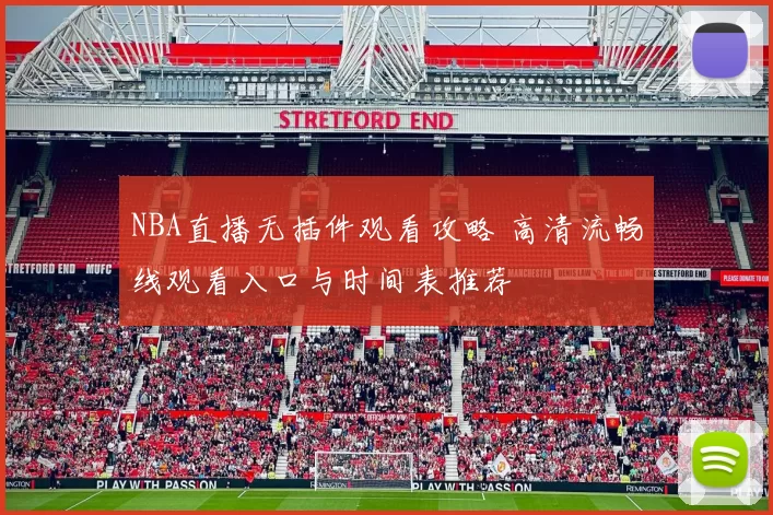 NBA直播无插件观看攻略 高清流畅线观看入口与时间表推荐