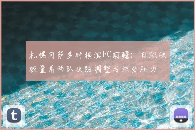 札幌冈萨多对横滨FC前瞻：日职联较量看两队攻防调整与积分压力