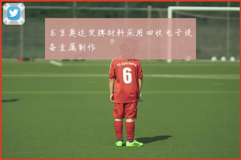 东京奥运奖牌材料采用回收电子设备金属制作