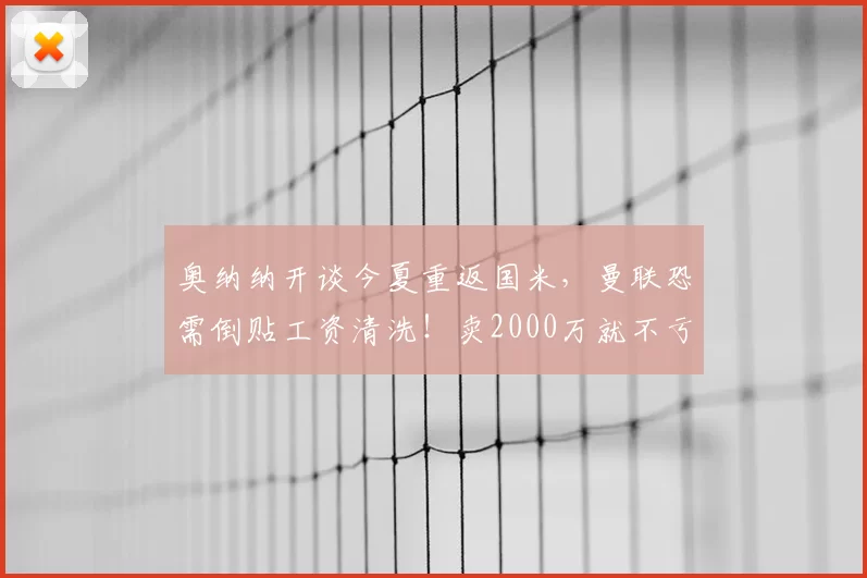 奥纳纳开谈今夏重返国米,曼联恐需倒贴工资清洗!卖2000万就不亏