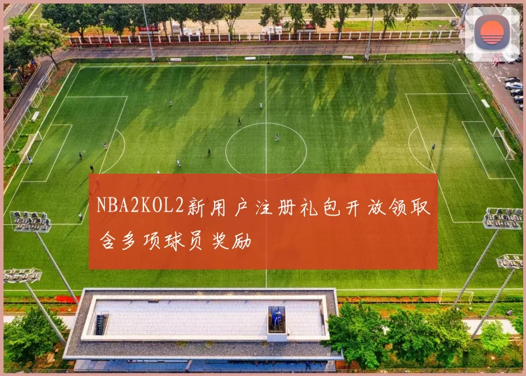 NBA2KOL2新用户注册礼包开放领取含多项球员奖励