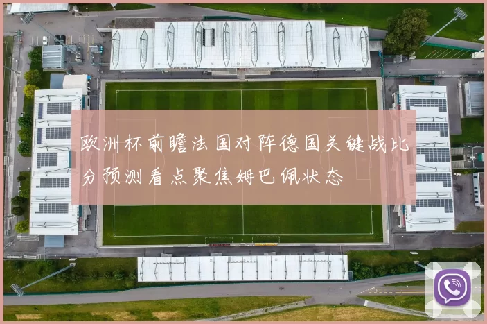欧洲杯前瞻法国对阵德国关键战比分预测看点聚焦姆巴佩状态